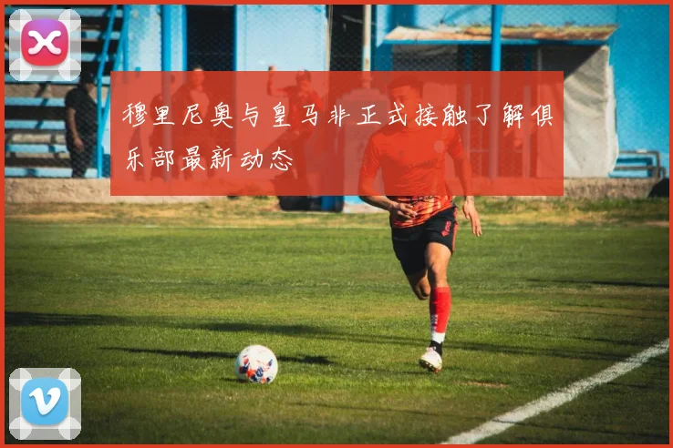 穆里尼奥与皇马非正式接触了解俱乐部最新动态