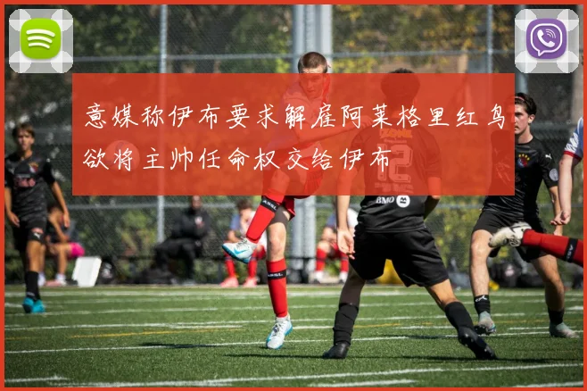 意媒称伊布要求解雇阿莱格里红鸟欲将主帅任命权交给伊布