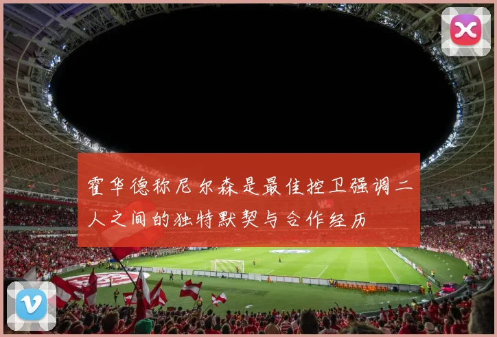 霍华德称尼尔森是最佳控卫强调二人之间的独特默契与合作经历