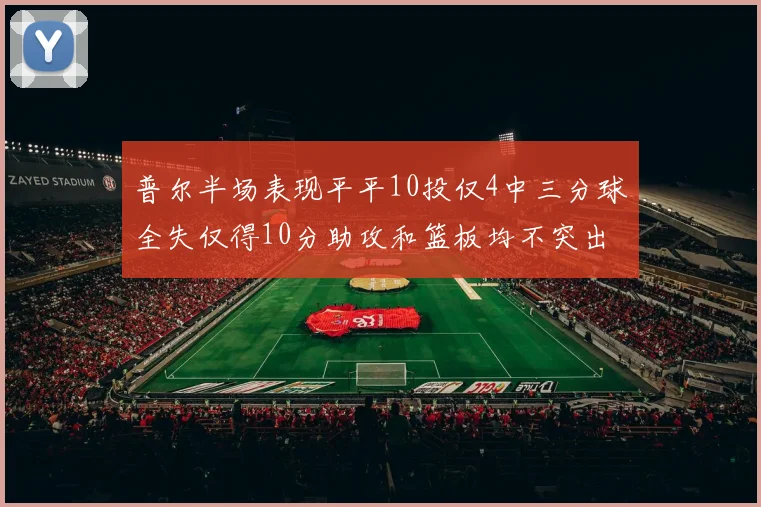 普尔半场表现平平10投仅4中三分球全失仅得10分助攻和篮板均不突出